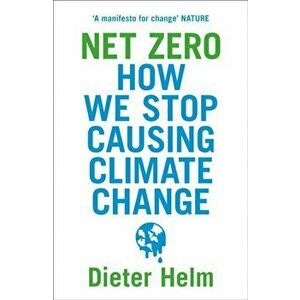 Net Zero. How We Stop Causing Climate Change, Paperback - Dieter Helm imagine