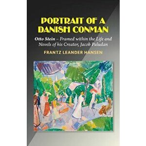 A Portrait of a Danish Conman. Otto Stein Framed within the Life and Novels of his Creator, Jacob Paludan, Paperback - Frantz Leander Hansen imagine