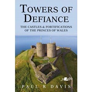 Towers of Defiance - Castles and Fortifications of the Welsh Princes, Paperback - Paul R. Davis imagine