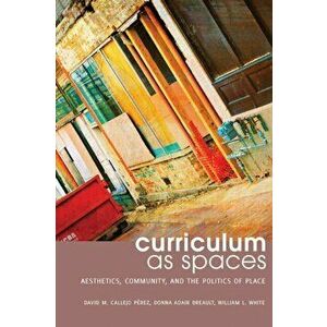 Curriculum as Spaces. Aesthetics, Community, and the Politics of Place, New ed, Paperback - Donna Adair Breault imagine