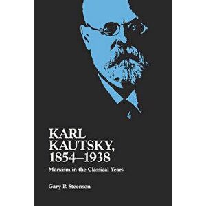 Karl Kautsky, 1854-1938: Marxism in the Classical Years, Paperback - Gary P. Steenson imagine