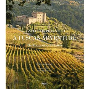 A Tuscan Adventure: Castello Di Potentino: The Restoration of a Castle, Hardcover - Charlotte Horton imagine