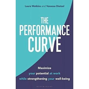 The Performance Curve. Maximize Your Potential at Work while Strengthening Your Well-being, Hardback - Vanessa Dietzel imagine