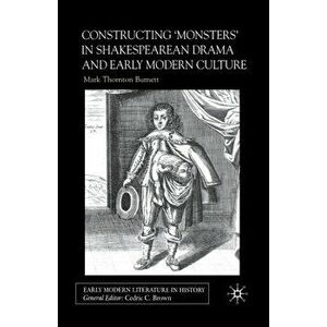 Constructing Monsters in Shakespeare's Drama and Early Modern Culture. 1st ed. 2002, Paperback - Mark Thornton Burnett imagine
