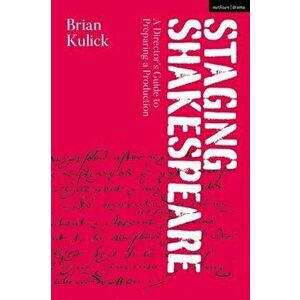 Staging Shakespeare. A Director's Guide to Preparing a Production, Paperback - Brian (Columbia University, USA) Kulick imagine