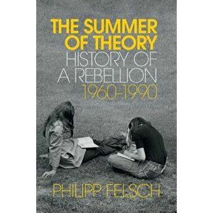 The Summer of Theory. History of a Rebellion, 1960-1990, Hardback - Philipp Felsch imagine