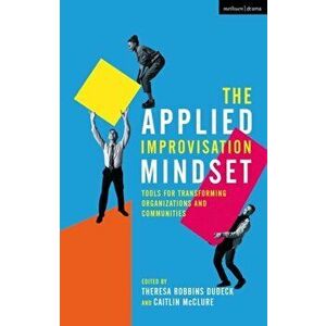 The Applied Improvisation Mindset. Tools for Transforming Organizations and Communities, Paperback - *** imagine