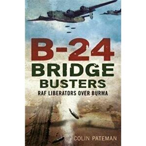 B-24 Bridge Busters. RAF Liberators Over Burma, Hardback - Colin Pateman imagine