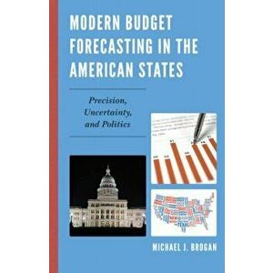 Modern Budget Forecasting in the American States. Precision, Uncertainty, and Politics, Hardback - Michael J. Brogan imagine