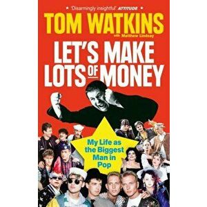 Let's Make Lots of Money. My Life as the Biggest Man in Pop, Paperback - Tom Watkins imagine