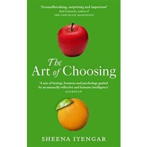 The Art Of Choosing. The Decisions We Make Everyday of our Lives, What They Say About Us and How We Can Improve Them, Paperback - Sheena Iyengar imagine