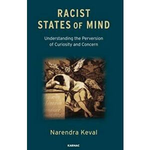 Racist States of Mind. Understanding the Perversion of Curiosity and Concern, Paperback - Narendra Keval imagine