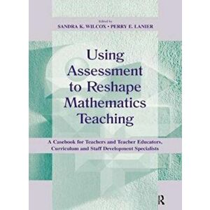 Using Assessment To Reshape Mathematics Teaching. A Casebook for Teachers and Teacher Educators, Curriculum and Staff Development Specialists, Hardbac imagine