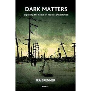 Dark Matters. Exploring the Realm of Psychic Devastation, Paperback - Ira Brenner imagine