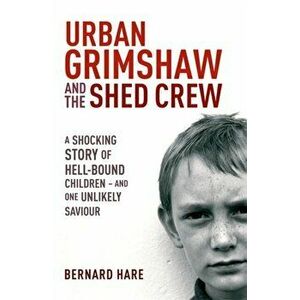 Urban Grimshaw and The Shed Crew, Paperback - Bernard Hare imagine