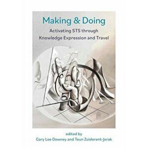 Making & Doing. Activating STS through Knowledge Expression and Travel, Paperback - Teun Zuiderent-Jerak imagine