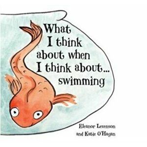 What I Think About When I Think About ... Swimming, Paperback - Eleanor Levenson imagine