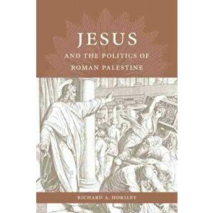 Jesus and the Politics of Roman Palestine, Hardback - Richard A. Horsley imagine