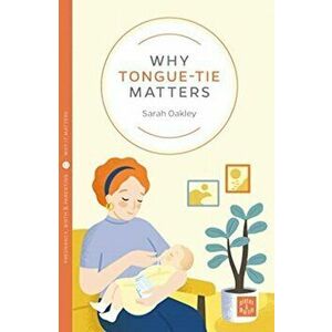 Why Tongue-tie Matters, Paperback - Sarah Oakley imagine