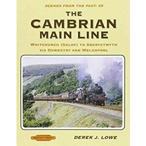 The Cambrian Main Line. Scenes From Past 55, Whitchurch (Salop) to Aberystwyth via Oswestry & Welshpool, Paperback - Derek J Lowe imagine