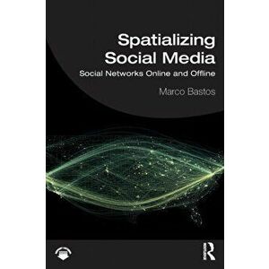 Spatializing Social Media. Social Networks Online and Offline, Paperback - Marco Bastos imagine