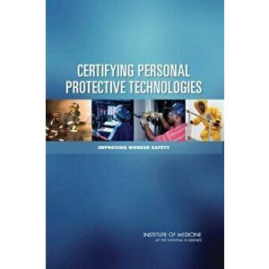 Certifying Personal Protective Technologies. Improving Worker Safety, Paperback - Committee on the Certification of Personal Protective Technologies imagine