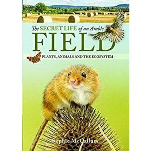 The Secret Life of an Arable Field. Plants, Animals and the Ecosystem, Hardback - Sophie McCallum imagine