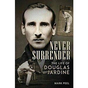 Never Surrender. The Life of Douglas Jardine, Hardback - Mark Peel imagine