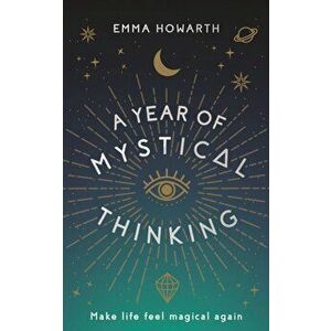 A Year of Mystical Thinking. Make Life Feel Magical Again, Paperback - Emma Howarth imagine