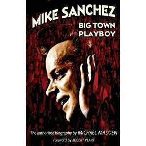 Mike Sanchez. Big Town Playboy, Paperback - Michael Madden imagine