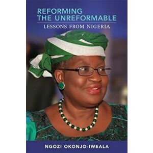 Reforming the Unreformable. Lessons from Nigeria, Paperback - Ngozi Okonjo-Iweala imagine