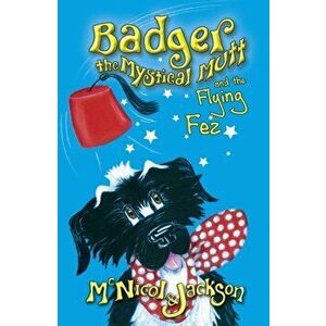 Badger the Mystical Mutt and the Flying Fez, Paperback - Lyn McNicol imagine