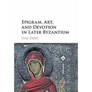 Epigram, Art, and Devotion in Later Byzantium, Paperback - Ivan (University of Washington) Drpic imagine