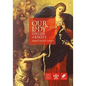 Our Lady, Untier of Knots. Story of a Marian Devotion, New ed, Paperback - Miguel Cuartero Samperi imagine