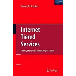 Internet Tiered Services. Theory, Economics, and Quality of Service, 2009 ed., Hardback - George N. Rouskas imagine