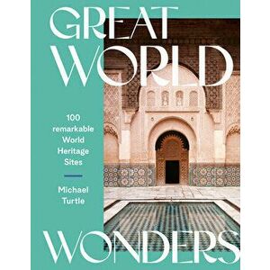 Great World Wonders: 100 Remarkable World Heritage Sites, Hardcover - Michael Turtle imagine