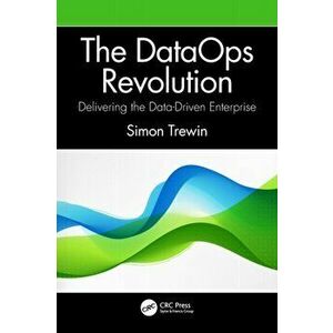 The DataOps Revolution. Delivering the Data-Driven Enterprise, Paperback - Simon Trewin imagine
