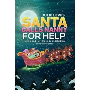 Santa Calls Nanny for Help. Nanny and Her Three Grandchildren Save Christmas, Paperback - Julie Lewis imagine