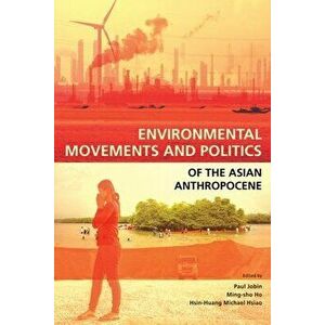 Environmental Movements and Politics of the Asian Anthropocene, Paperback - Paul Jobin imagine