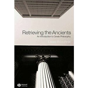 Retrieving the Ancients: An Introduction to Greek Philosophy, Paperback - David Roochnik imagine