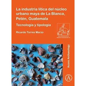 La industria litica del nucleo urbano maya de La Blanca, Peten, Guatemala. Tecnologia y tipologia, Paperback - *** imagine