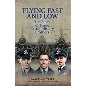 Flying Fast and Low. The Story of Three Extraordinary Brothers, Paperback - David James Parker imagine