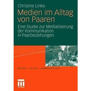 Medien Im Alltag Von Paaren. Eine Studie Zur Mediatisierung Der Kommunikation in Paarbeziehungen, 2010 ed., Paperback - Christine Linke imagine