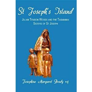 St Joseph's Island. Julian Tenison Woods and the Tasmanian Sisters of St Joseph, Paperback - Dr Josephine Brady imagine