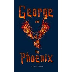 George and the Phoenix, Paperback - Sharon Twidle imagine
