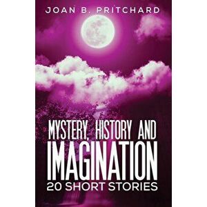 Mystery, History and Imagination. 20 Short Stories, Paperback - Joan B. Pritchard imagine