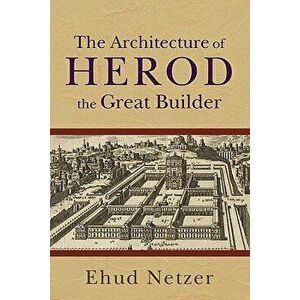 The Architecture of Herod, the Great Builder, Paperback - Ehud Netzer imagine