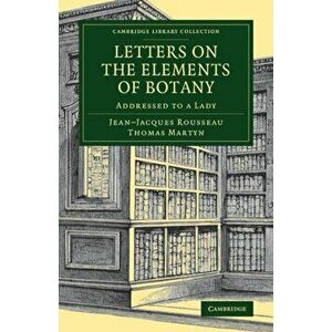 Letters on the Elements of Botany. Addressed to a Lady, Paperback - Jean-Jacques Rousseau imagine