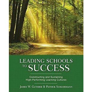 Leading Schools to Success: Constructing and Sustaining High-Performing Learning Cultures, Paperback - James W. Guthrie imagine