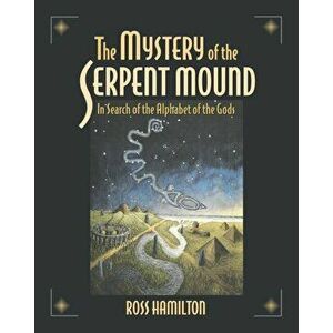 The Mystery of the Serpent Mound. In Search of the Alphabet of the Gods, Paperback - Ross Hamilton imagine